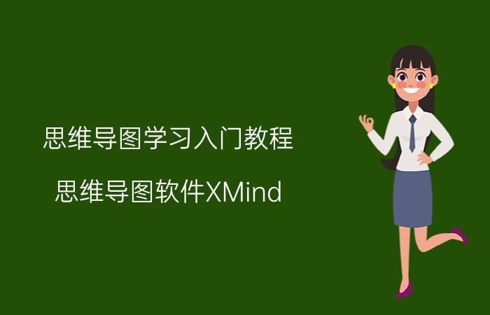 思维导图学习入门教程 思维导图软件XMind 2020最新版哪里可以安装？